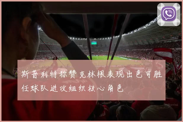 斯普利特称赞克林根表现出色可胜任球队进攻组织核心角色