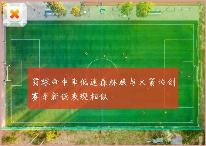 罚球命中率低迷森林狼与火箭均创赛季新低表现相似